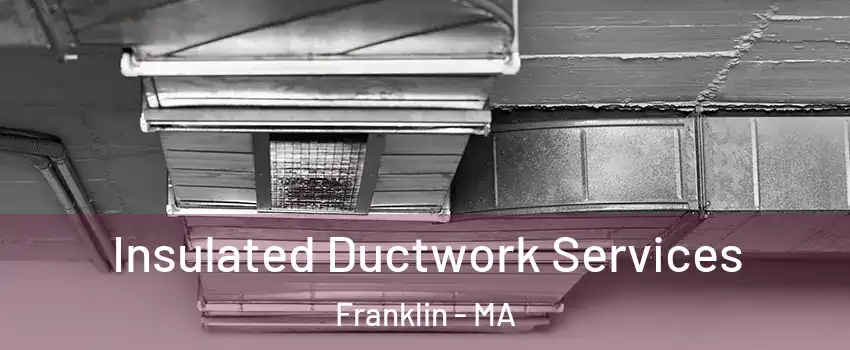  Insulated Ductwork Services Franklin - MA