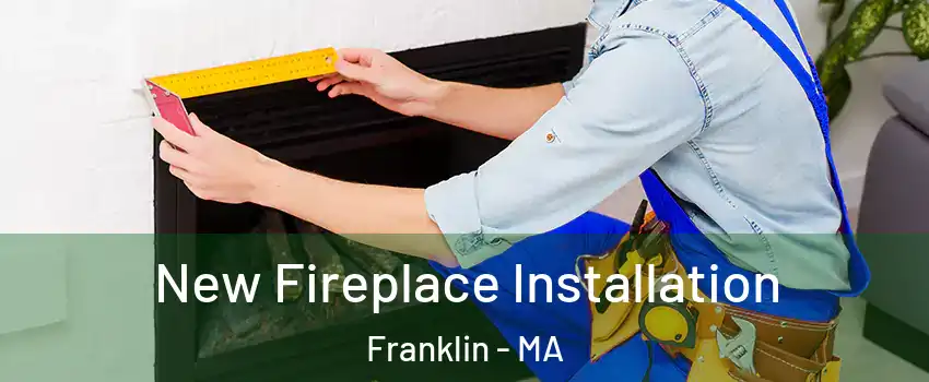  New Fireplace Installation Franklin - MA