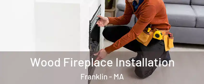  Wood Fireplace Installation Franklin - MA
