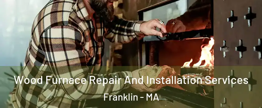  Wood Furnace Repair And Installation Services Franklin - MA